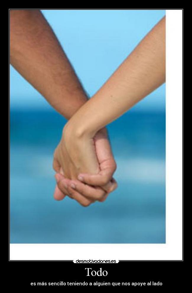Todo - es más sencillo teniendo a alguien que nos apoye al lado