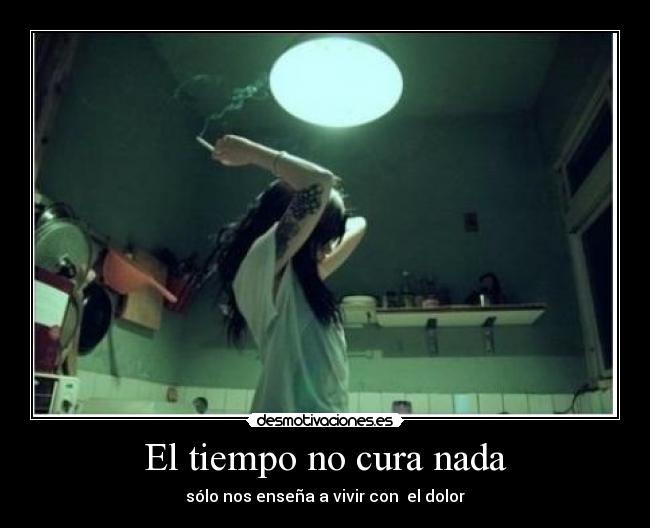 El tiempo no cura nada - sólo nos enseña a vivir con el dolor