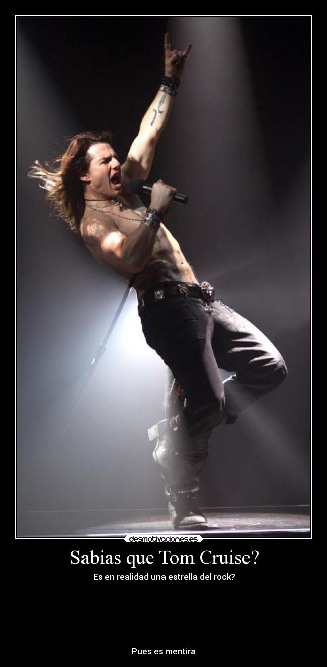 Sabias que Tom Cruise? - Es en realidad una estrella del rock?
Pues es mentira