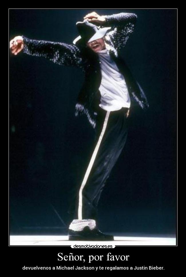Señor, por favor - devuelvenos a Michael Jackson y te regalamos a Justin Bieber.