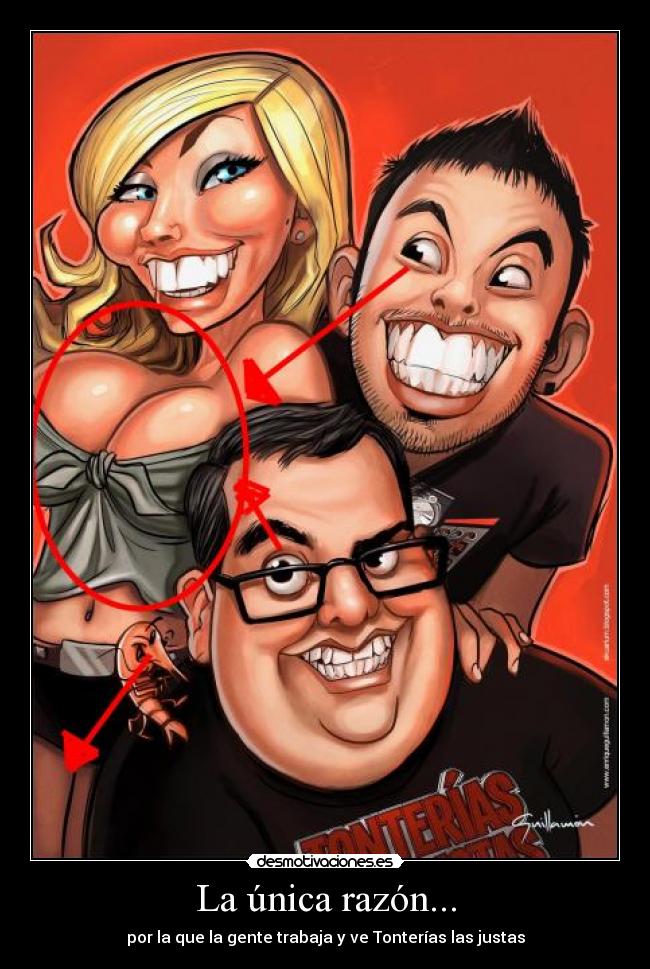 La única razón... - por la que la gente trabaja y ve Tonterías las justas