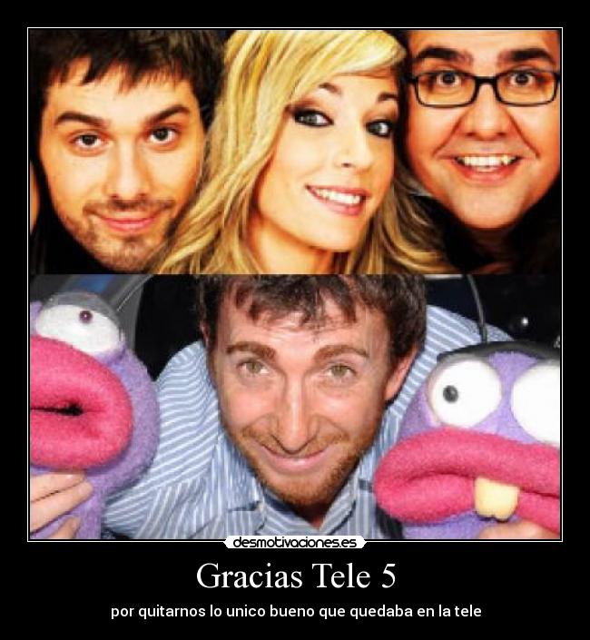 Gracias Tele 5 - por quitarnos lo unico bueno que quedaba en la tele