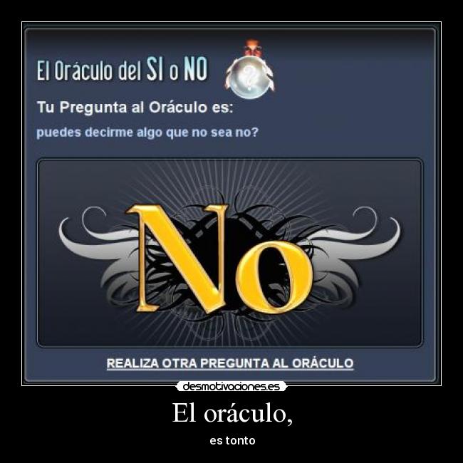 El oráculo, - es tonto