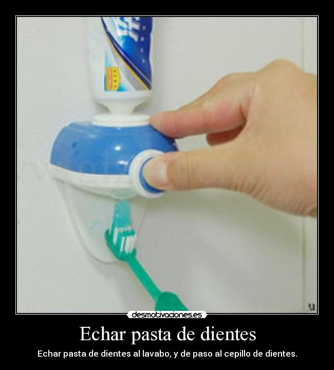 Echar pasta de dientes - Echar pasta de dientes al lavabo, y de paso al cepillo de dientes.