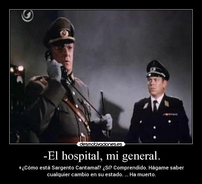 -El hospital, mi general. - +¿Cómo está Sargento Cantamal? ¿Sí? Comprendido. Hágame saber
cualquier cambio en su estado. ... Ha muerto.