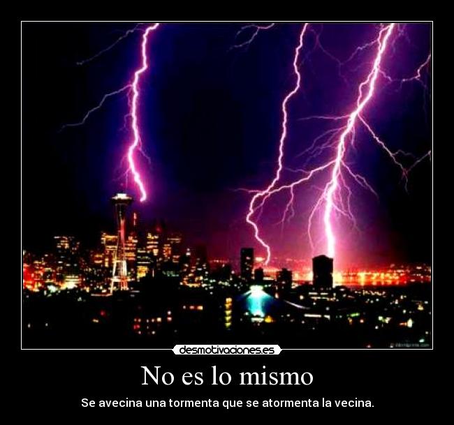 No es lo mismo - Se avecina una tormenta que se atormenta la vecina.