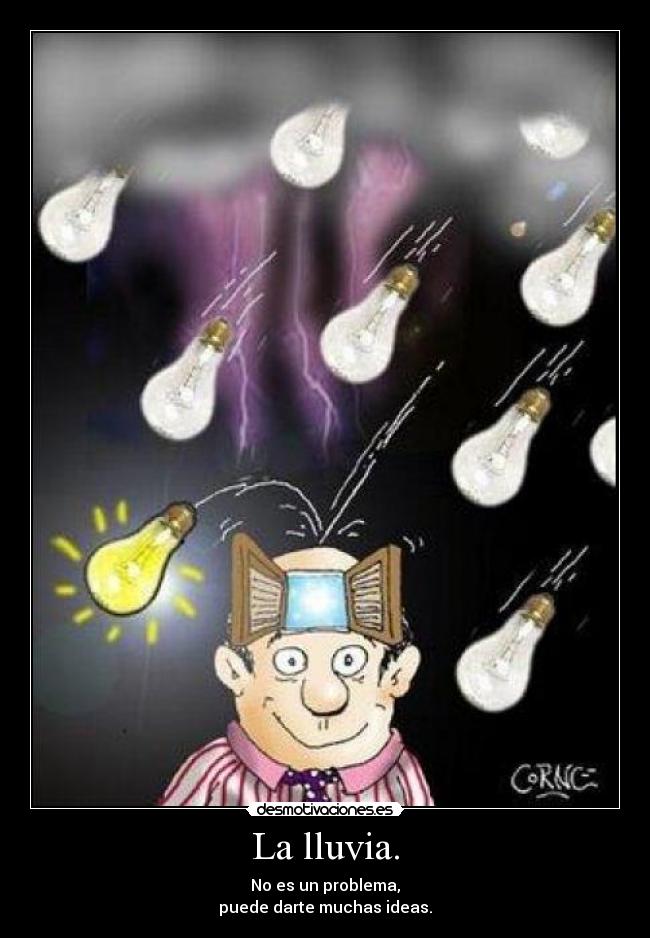 La lluvia. - No es un problema,
puede darte muchas ideas.
