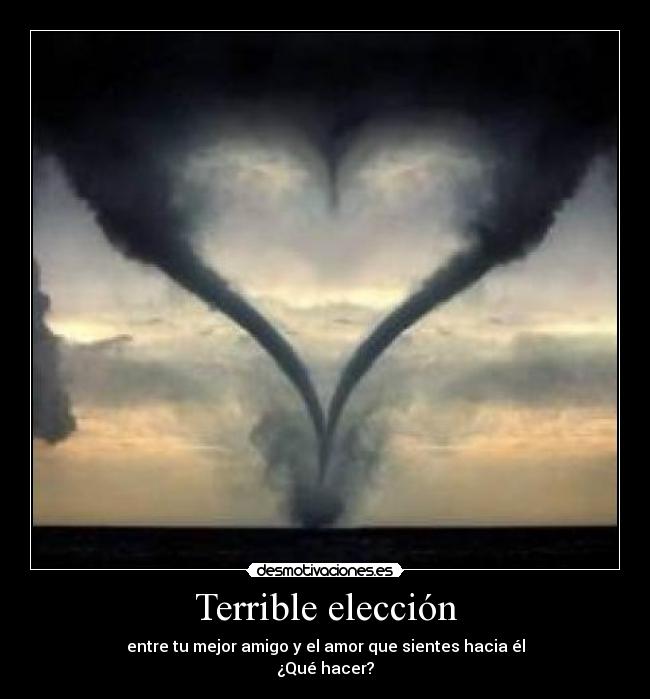 Terrible elección - entre tu mejor amigo y el amor que sientes hacia él
¿Qué hacer?