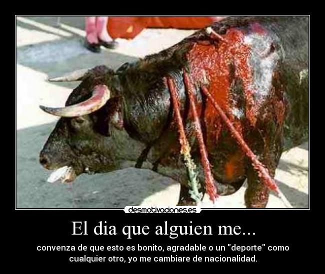 El dia que alguien me... - convenza de que esto es bonito, agradable o un deporte como
cualquier otro, yo me cambiare de nacionalidad.