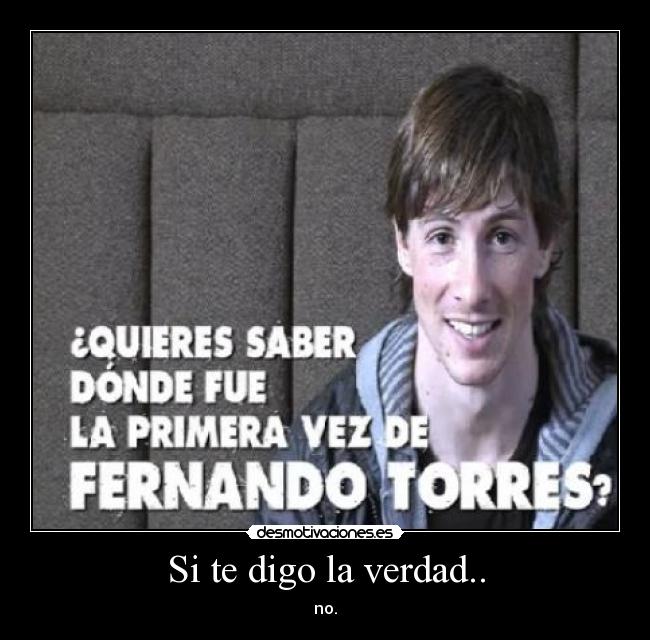 Si te digo la verdad.. -
