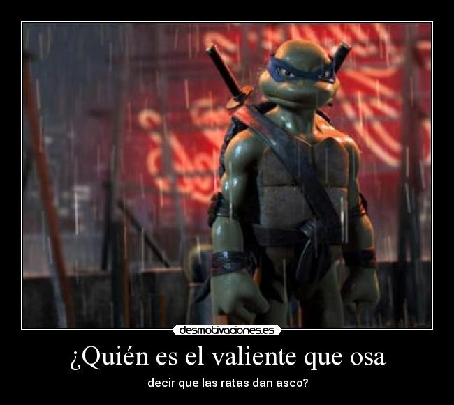 ¿Quién es el valiente que osa - decir que las ratas dan asco?