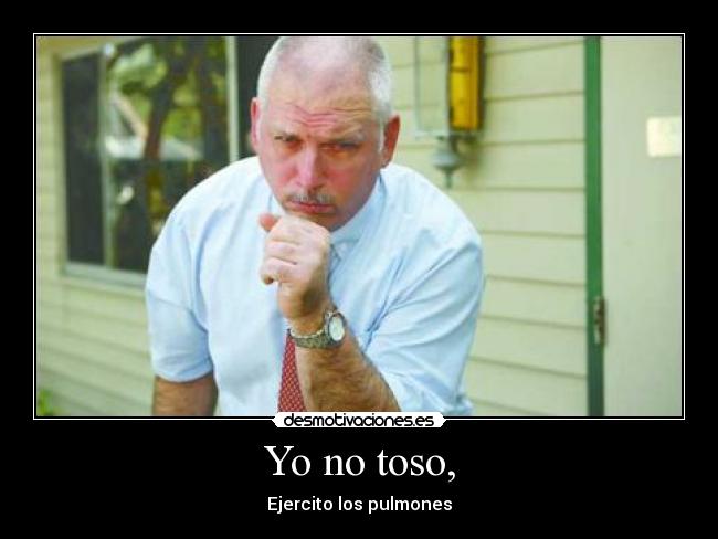 Yo no toso, - Ejercito los pulmones