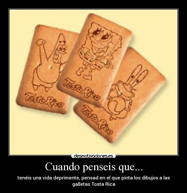 Cuando penseis que... - tenéis una vida deprimente, pensad en el que pinta los dibujos a las
galletas Tosta Rica