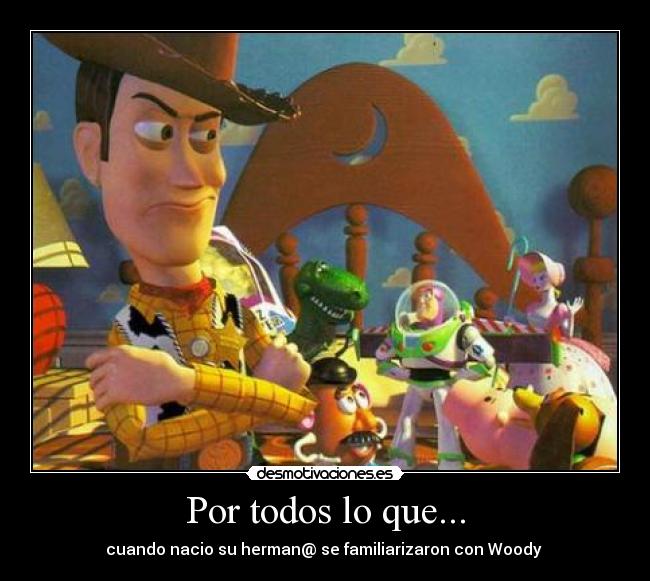 Por todos lo que... - cuando nacio su herman@ se familiarizaron con Woody 