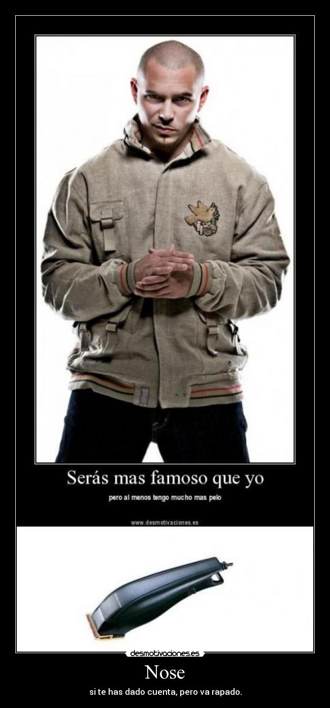 Nose - si te has dado cuenta, pero va rapado.