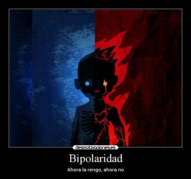 Bipolaridad - Ahora la rengo, ahora no