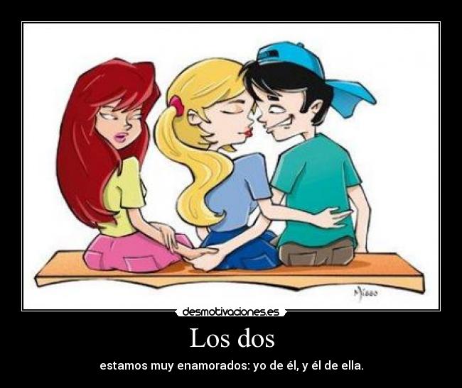 Los dos - estamos muy enamorados: yo de él, y él de ella.