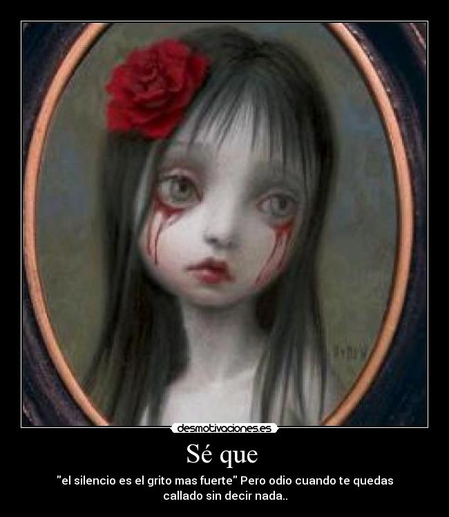 Sé que  - el silencio es el grito mas fuerte Pero odio cuando te quedas callado sin decir nada..