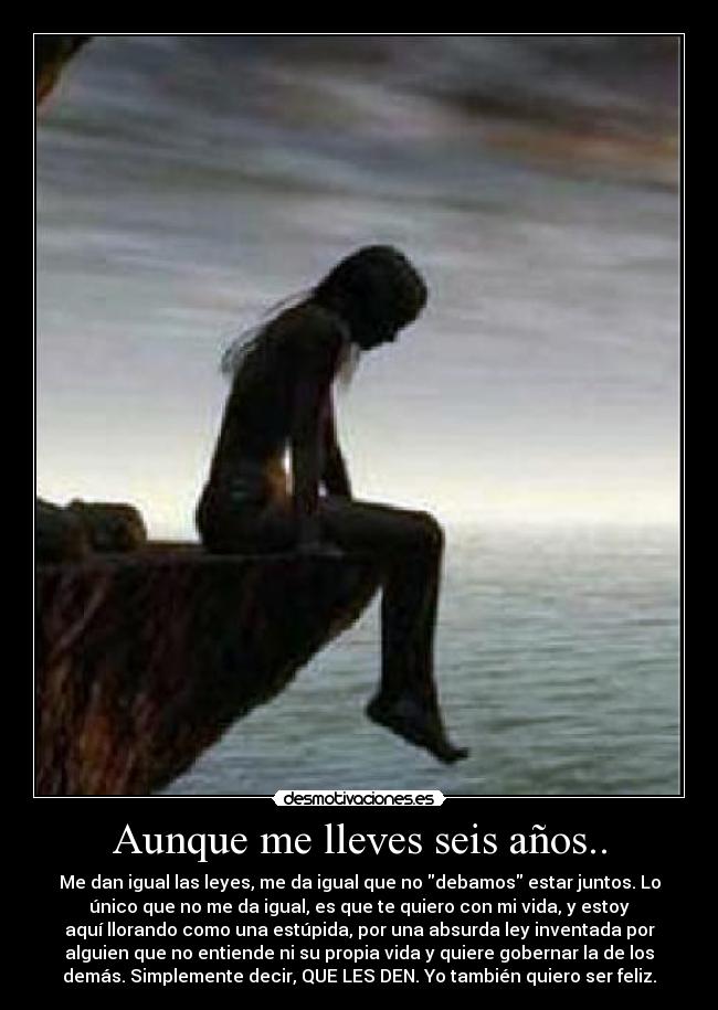 Aunque me lleves seis años.. -