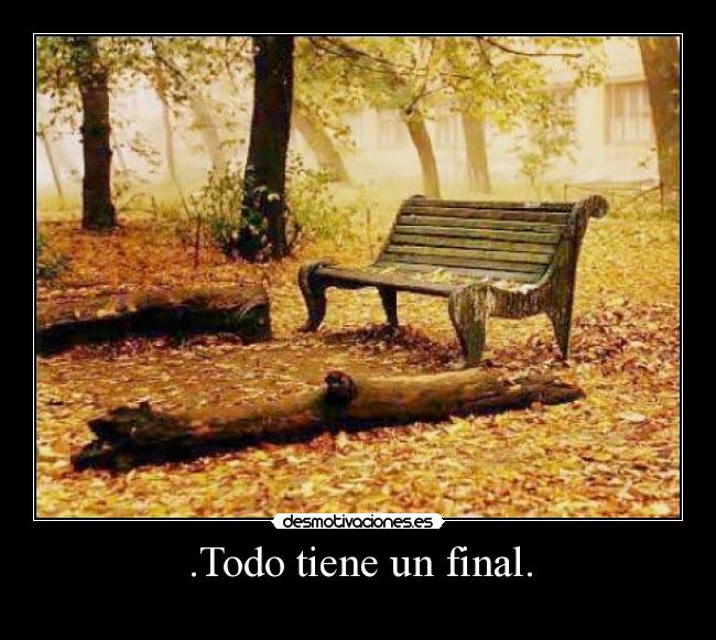 .Todo tiene un final. -