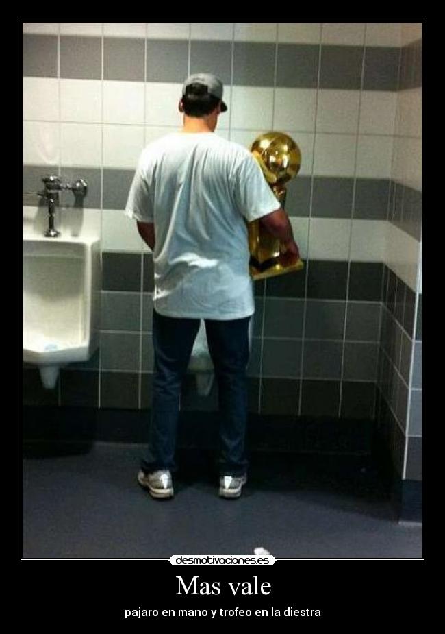 Mas vale - pajaro en mano y trofeo en la diestra