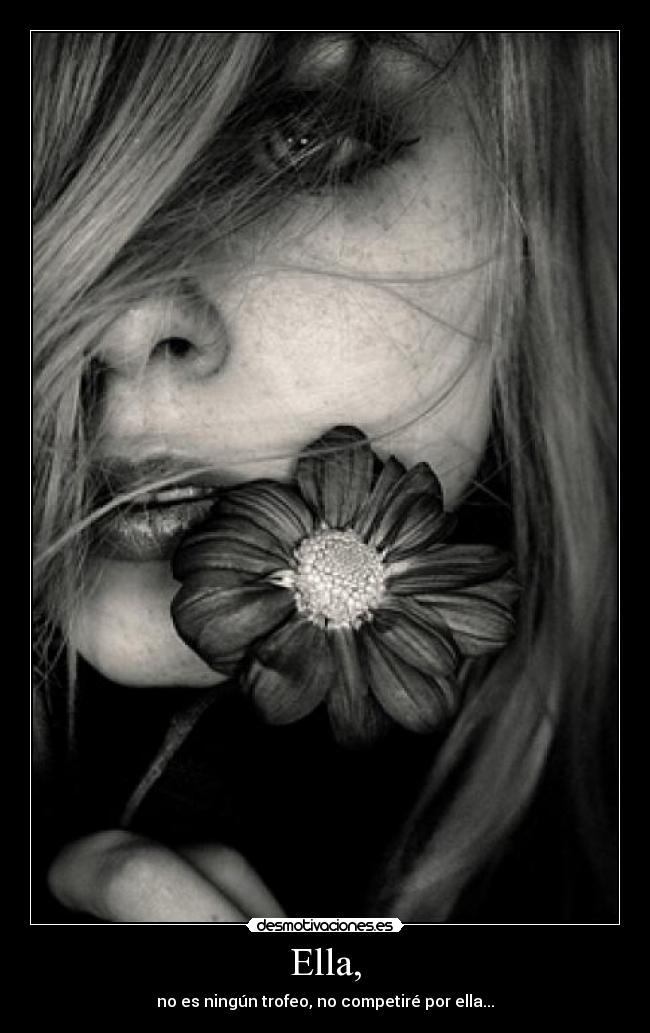 Ella, - no es ningún trofeo, no competiré por ella...