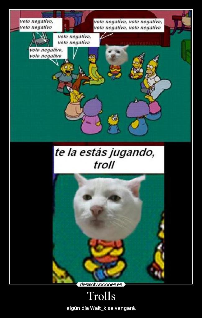 Trolls - algún día Walt_k se vengará.