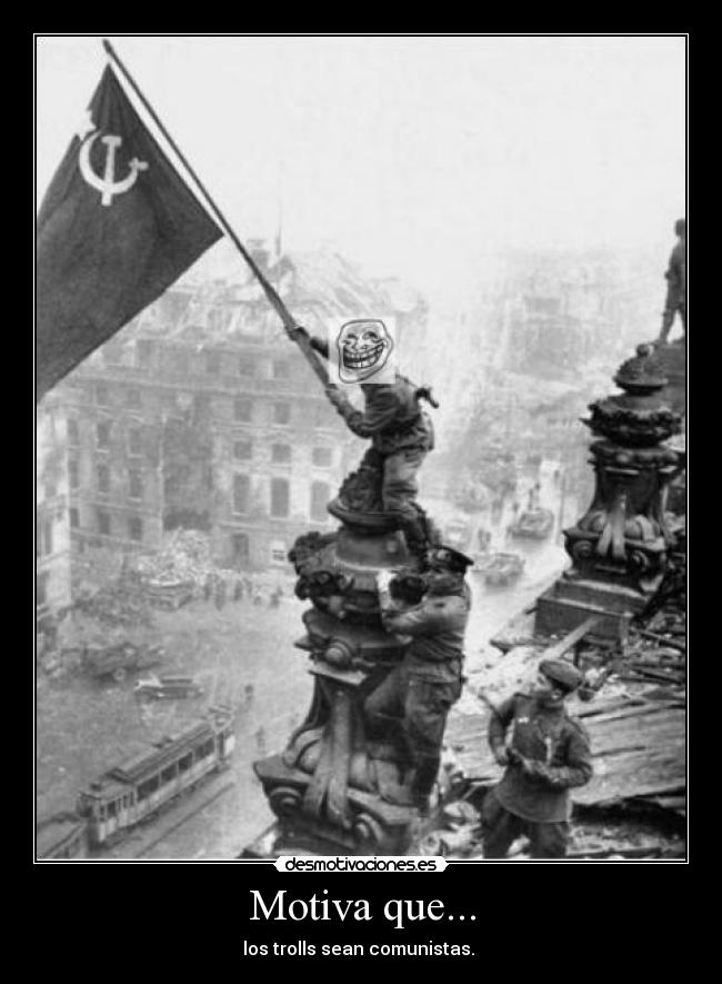 Motiva que... - los trolls sean comunistas.