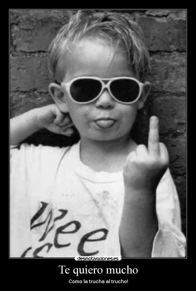 Te quiero mucho - Como la trucha al trucho!