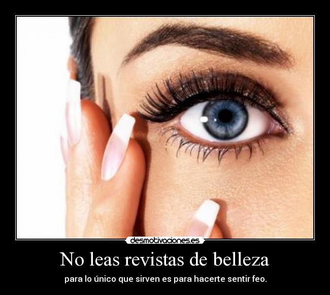 No leas revistas de belleza - para lo único que sirven es para hacerte sentir feo.