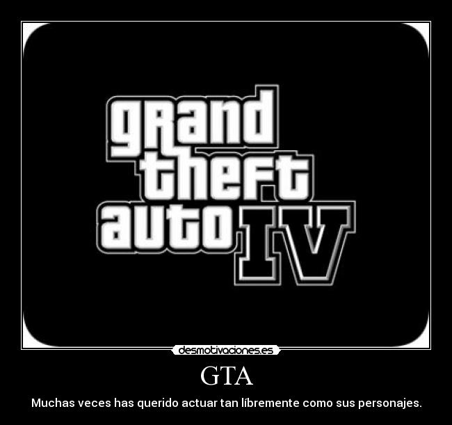 GTA - Muchas veces has querido actuar tan líbremente como sus personajes.