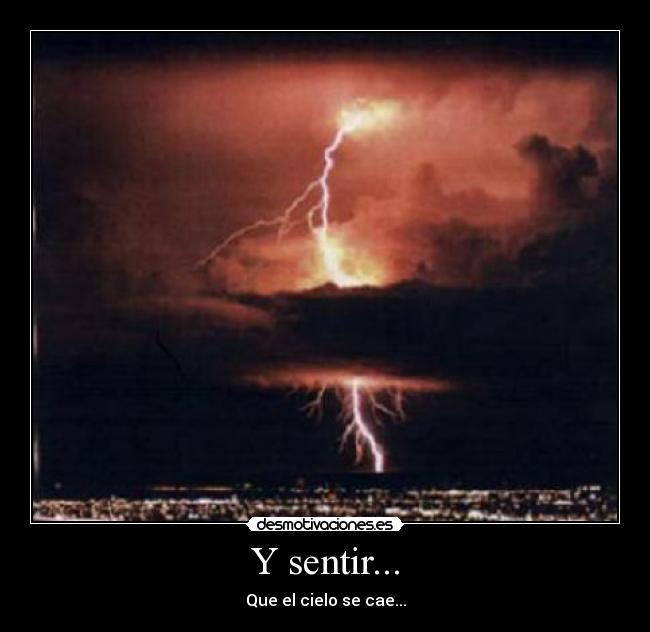 Y sentir... - Que el cielo se cae...