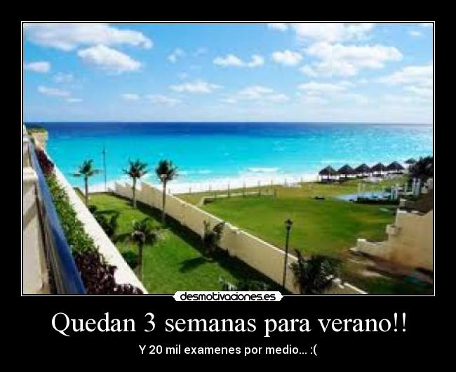 Quedan 3 semanas para verano!! - Y 20 mil examenes por medio... :(