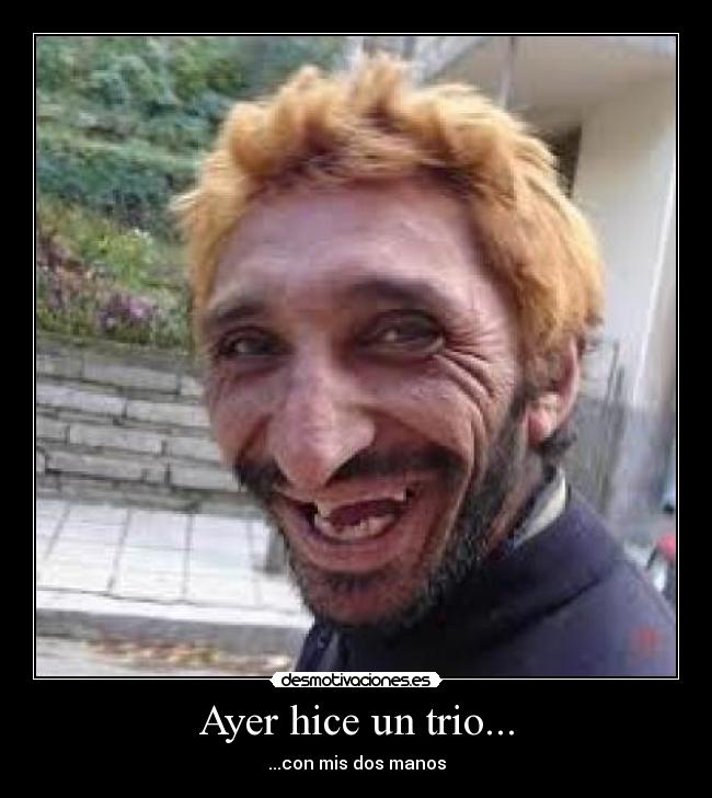 Ayer hice un trio... -