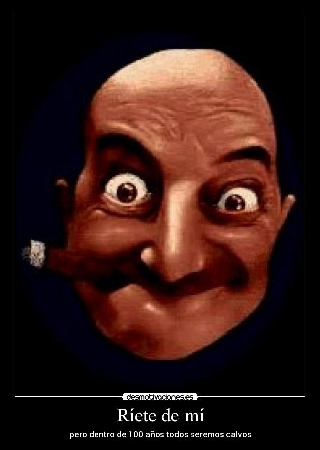 Ríete de mí - pero dentro de 100 años todos seremos calvos