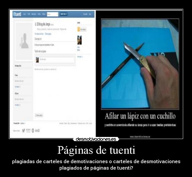 Páginas de tuenti - plagiadas de carteles de demotivaciones o carteles de desmotivaciones
plagiados de páginas de tuenti?