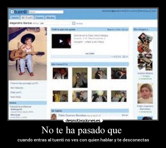 No te ha pasado que - cuando entras al tuenti no ves con quien hablar y te desconectas
