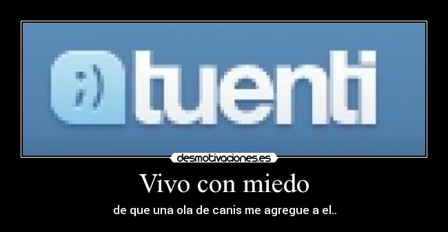 Vivo con miedo - de que una ola de canis me agregue a el..