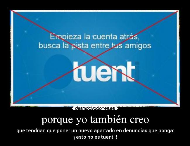 porque yo también creo - que tendrían que poner un nuevo apartado en denuncias que ponga:
¡ esto no es tuenti !
