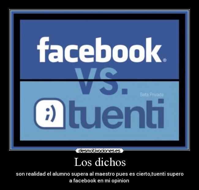Los dichos - son realidad el alumno supera al maestro pues es cierto,tuenti supero
a facebook en mi opinion 