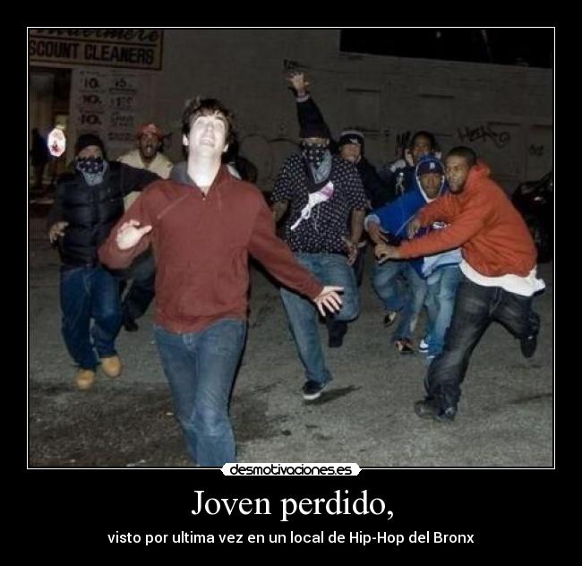 Joven perdido, - visto por ultima vez en un local de Hip-Hop del Bronx