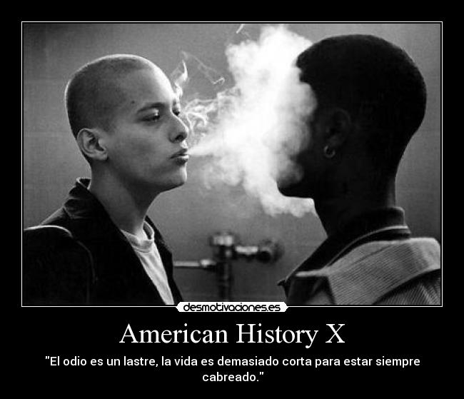 American History X - El odio es un lastre, la vida es demasiado corta para estar siempre cabreado.