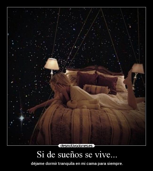 Si de sueños se vive... - déjame dormir tranquila en mi cama para siempre.