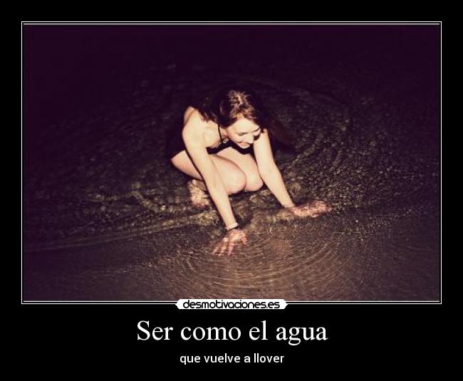 Ser como el agua - que vuelve a llover
