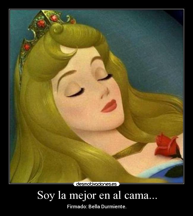 Soy la mejor en al cama... - Firmado: Bella Durmiente.