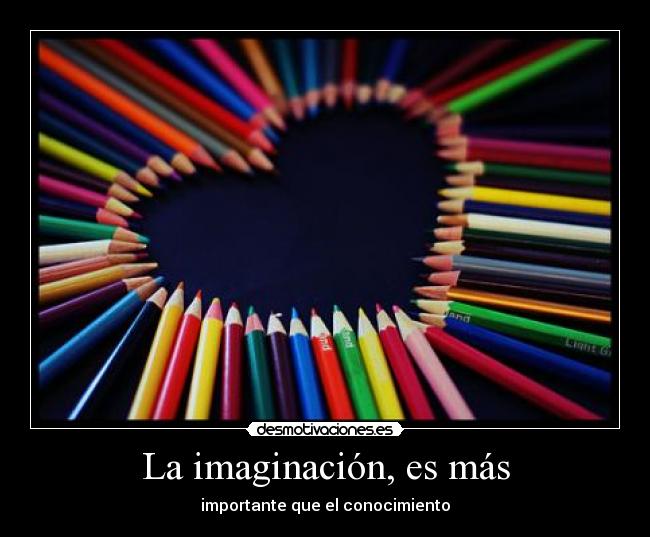 La imaginación, es más -