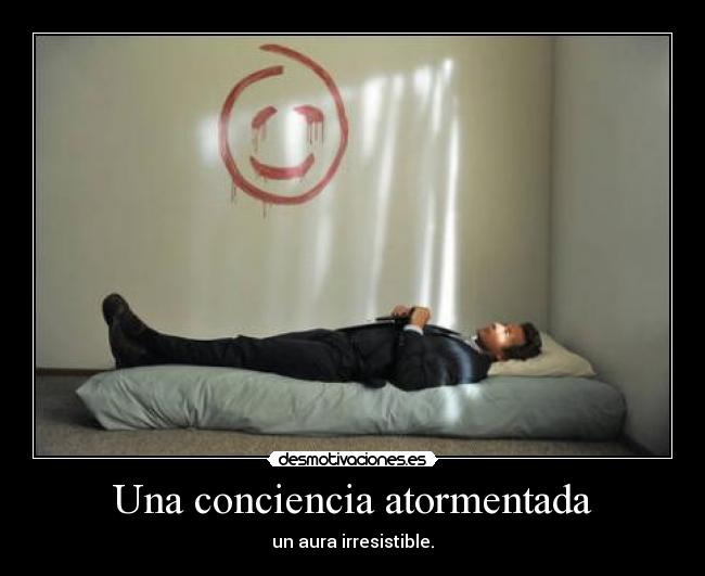 Una conciencia atormentada - un aura irresistible.