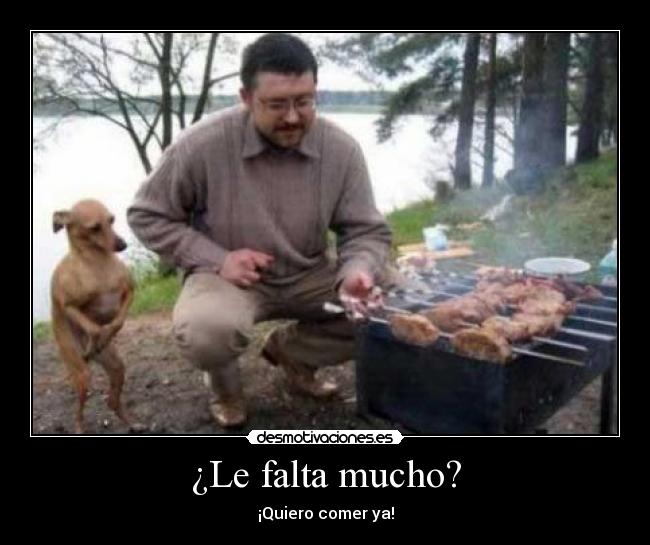 ¿Le falta mucho? - ¡Quiero comer ya!