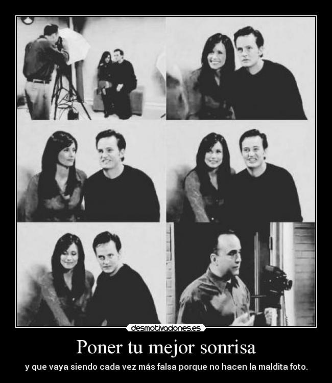 Poner tu mejor sonrisa - y que vaya siendo cada vez más falsa porque no hacen la maldita foto.