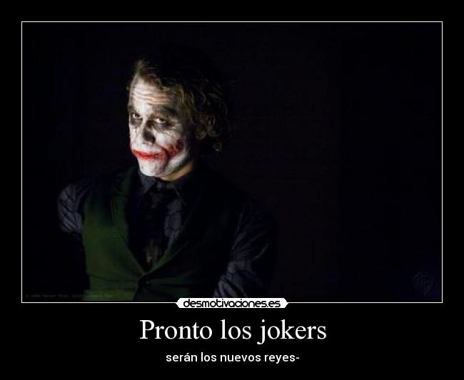 Pronto los jokers - serán los nuevos reyes-